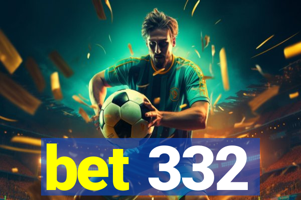 bet 332